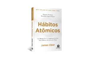 Livro Hábitos Atômicos de James Clear - um Método Fácil e Comprovado de Criar Bons Hábitos e se Livrar dos Maus