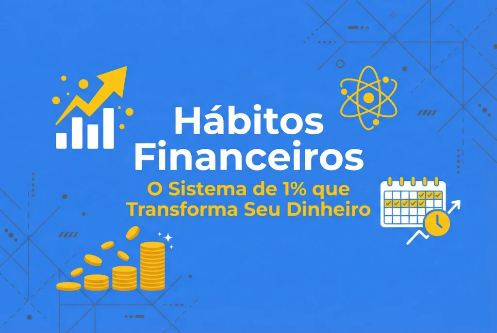 Hábitos financeiros baseados no livro Hábitos Atômicos de James Clear